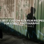 Best Fujifilm Custom Film Recipes Street Photography